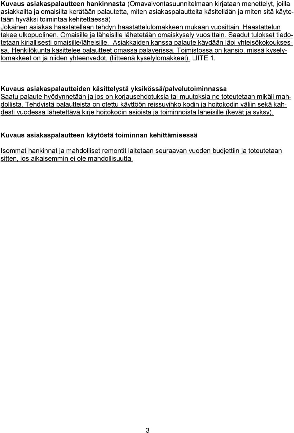 Omaisille ja läheisille lähetetään omaiskysely vuosittain. Saadut tulokset tiedotetaan kirjallisesti omaisille/läheisille. Asiakkaiden kanssa palaute käydään läpi yhteisökokouksessa.