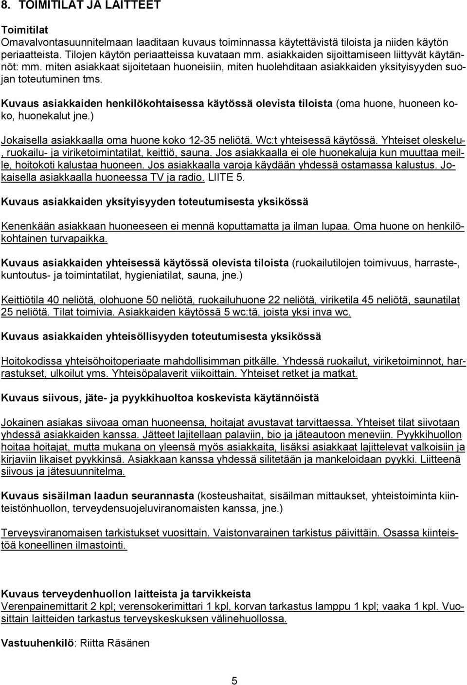 Kuvaus asiakkaiden henkilökohtaisessa käytössä olevista tiloista (oma huone, huoneen koko, huonekalut jne.) Jokaisella asiakkaalla oma huone koko 12-35 neliötä. Wc:t yhteisessä käytössä.