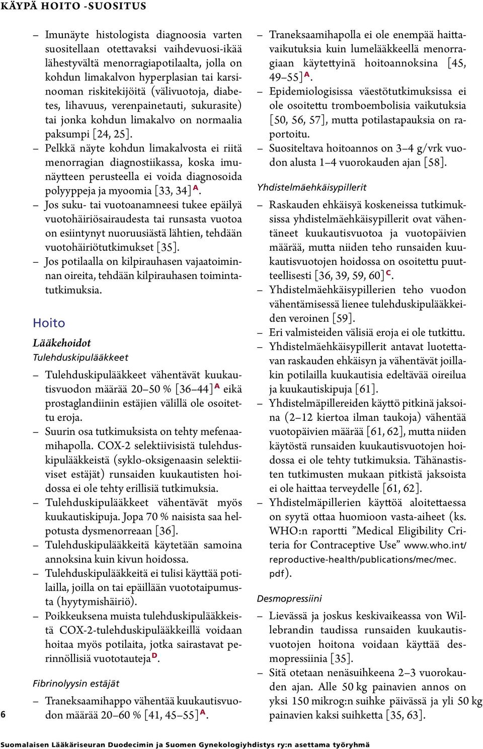 Pelkkä näyte kohdun limakalvosta ei riitä menorragian diagnostiikassa, koska imunäytteen perusteella ei voida diagnosoida polyyppeja ja myoomia [33, 34] A.