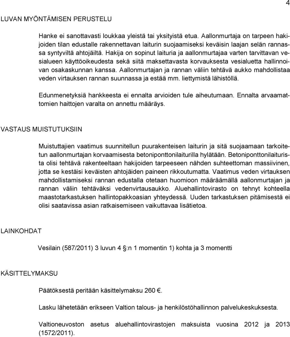 Hakija on sopinut laituria ja aallonmurtajaa varten tarvittavan vesialueen käyttöoikeudesta sekä siitä maksettavasta korvauksesta vesialuetta hallinnoivan osakaskunnan kanssa.