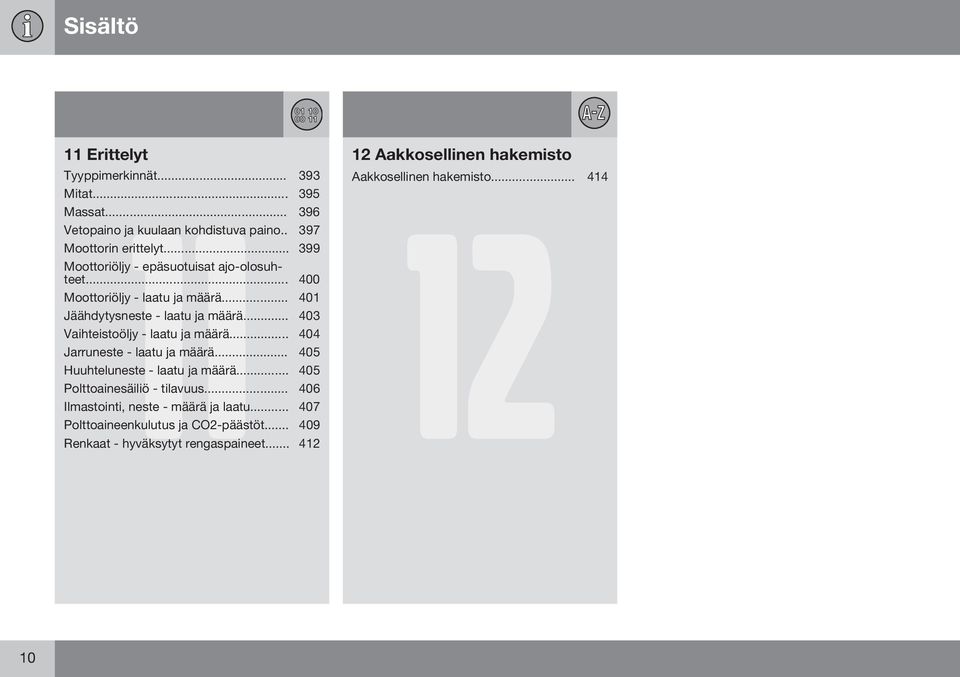 .. 400 Moottoriöljy - laatu ja määrä... 401 Jäähdytysneste - laatu ja määrä... 403 Vaihteistoöljy - laatu ja määrä... 404 Jarruneste - laatu ja määrä.