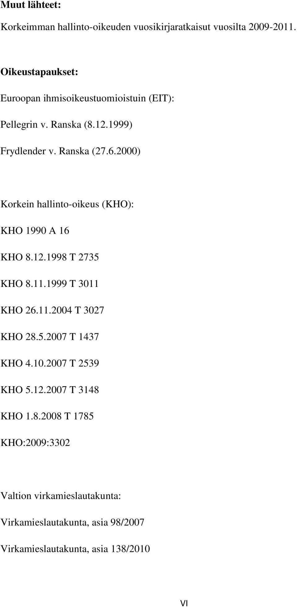 2000) Korkein hallinto-oikeus (KHO): KHO 1990 A 16 KHO 8.12.1998 T 2735 KHO 8.11.1999 T 3011 KHO 26.11.2004 T 3027 KHO 28.5.2007 T 1437 KHO 4.