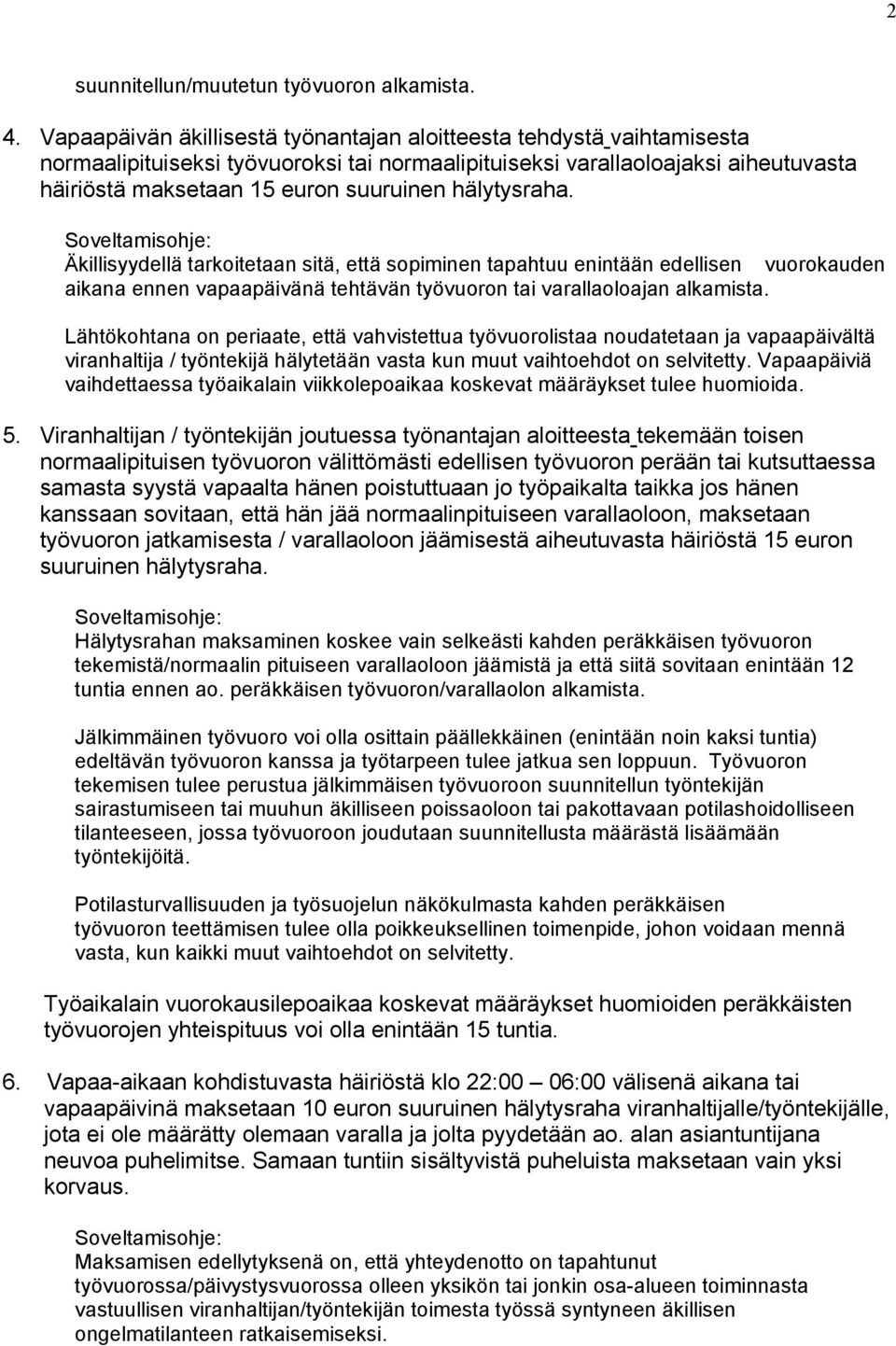 hälytysraha. Äkillisyydellä tarkoitetaan sitä, että sopiminen tapahtuu enintään edellisen vuorokauden aikana ennen vapaapäivänä tehtävän työvuoron tai varallaoloajan alkamista.