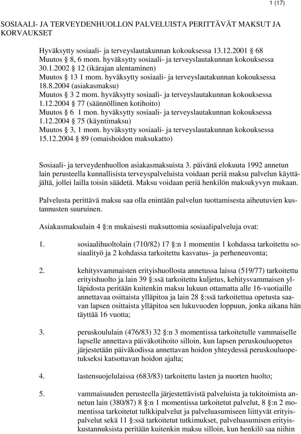 8.2004 (asiakasmaksu) Muutos 3 2 mom. hyväksytty sosiaali- ja terveyslautakunnan kokouksessa 1.12.2004 77 (säännöllinen kotihoito) Muutos 6 1 mon.