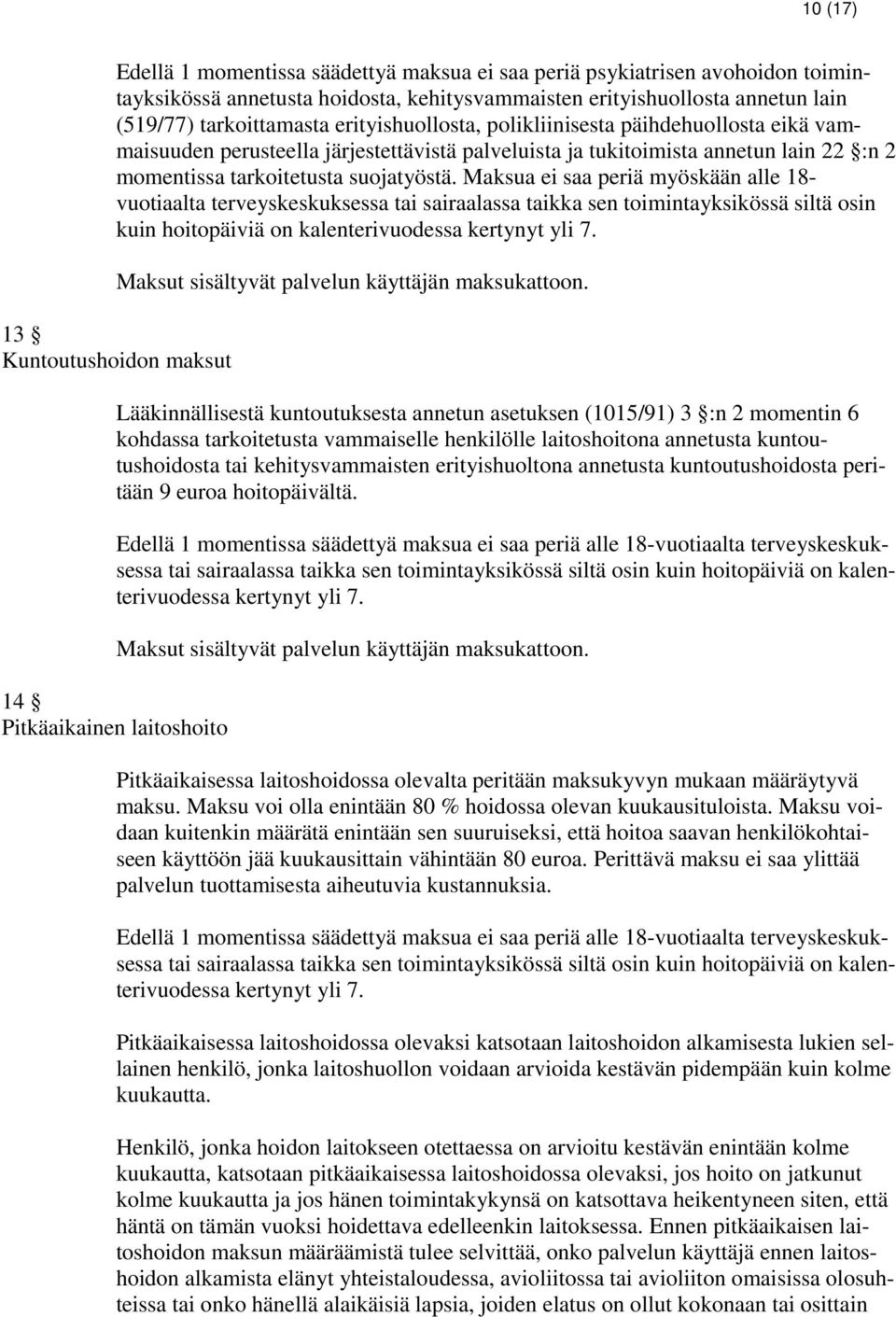 Maksua ei saa periä myöskään alle 18- vuotiaalta terveyskeskuksessa tai sairaalassa taikka sen toimintayksikössä siltä osin kuin hoitopäiviä on kalenterivuodessa kertynyt yli 7.