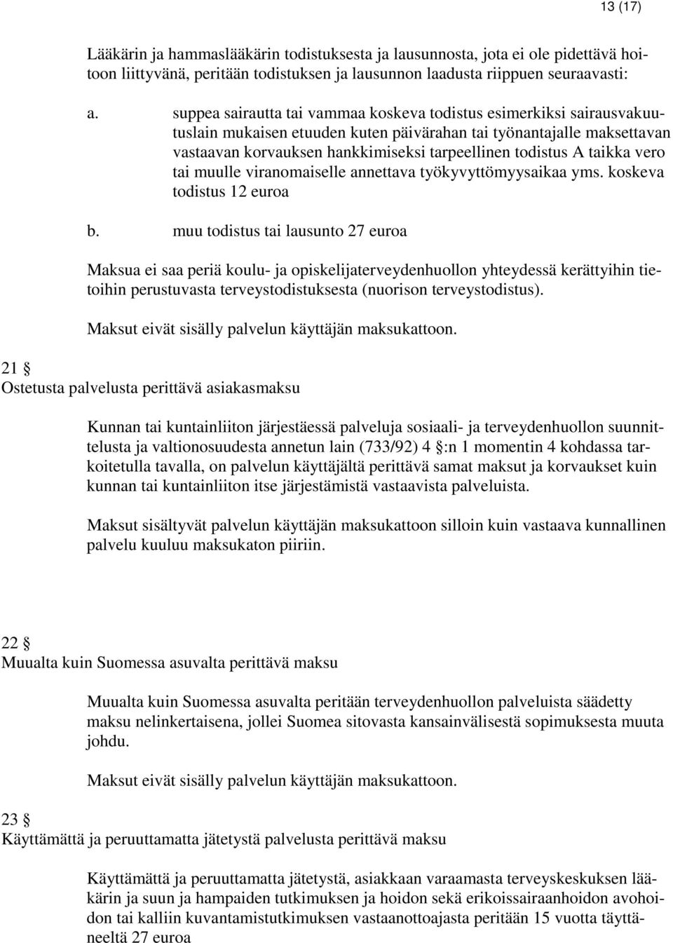 taikka vero tai muulle viranomaiselle annettava työkyvyttömyysaikaa yms. koskeva todistus 12 euroa b.