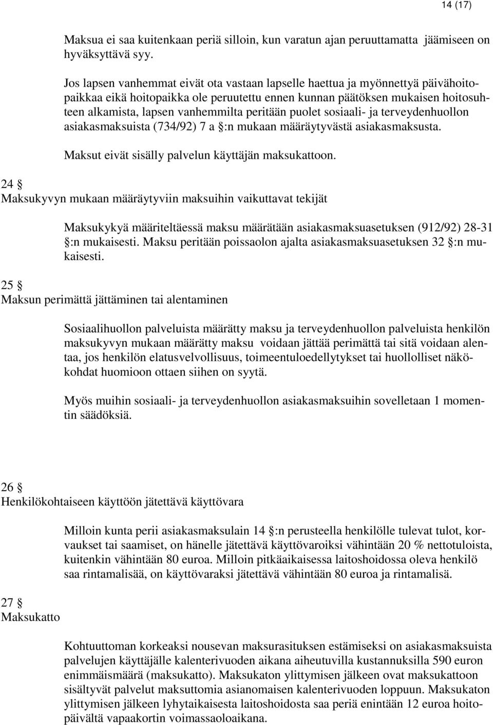 peritään puolet sosiaali- ja terveydenhuollon asiakasmaksuista (734/92) 7 a :n mukaan määräytyvästä asiakasmaksusta.