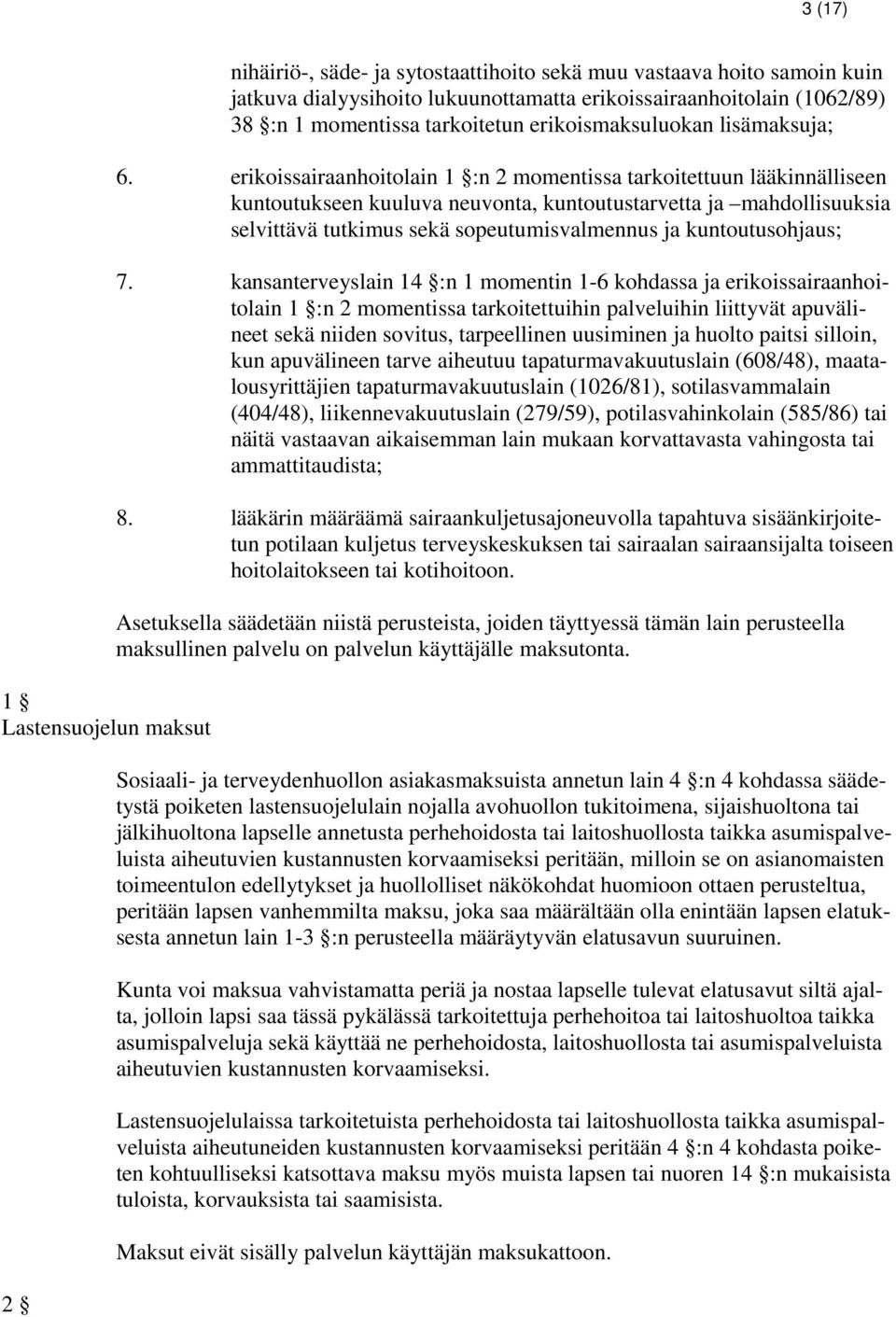 erikoissairaanhoitolain 1 :n 2 momentissa tarkoitettuun lääkinnälliseen kuntoutukseen kuuluva neuvonta, kuntoutustarvetta ja mahdollisuuksia selvittävä tutkimus sekä sopeutumisvalmennus ja