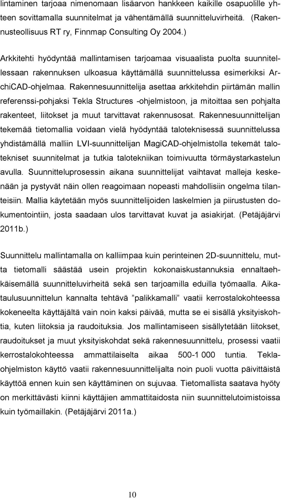 Rakennesuunnittelija asettaa arkkitehdin piirtämän mallin referenssi-pohjaksi Tekla Structures -ohjelmistoon, ja mitoittaa sen pohjalta rakenteet, liitokset ja muut tarvittavat rakennusosat.