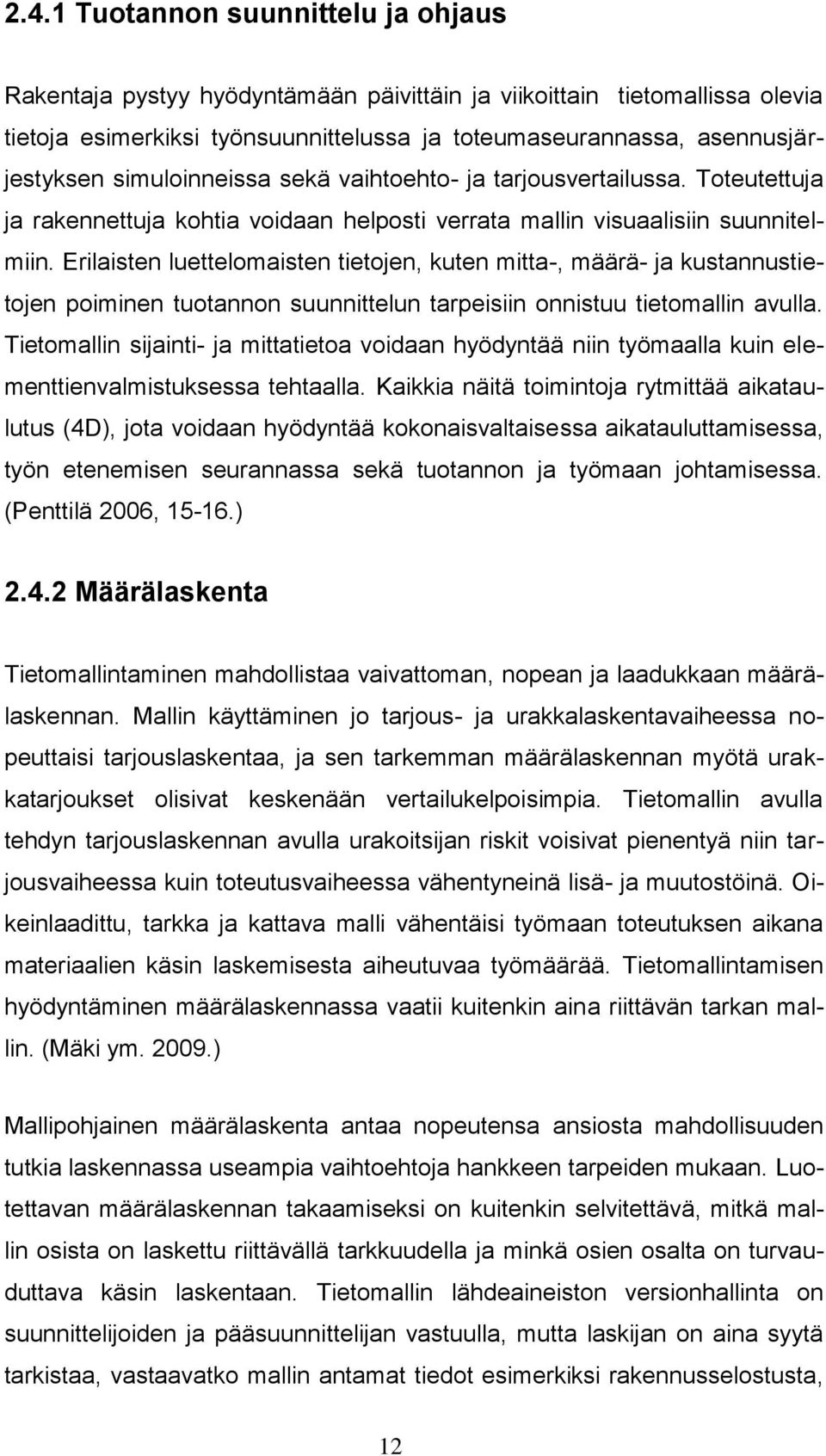 Erilaisten luettelomaisten tietojen, kuten mitta-, määrä- ja kustannustietojen poiminen tuotannon suunnittelun tarpeisiin onnistuu tietomallin avulla.