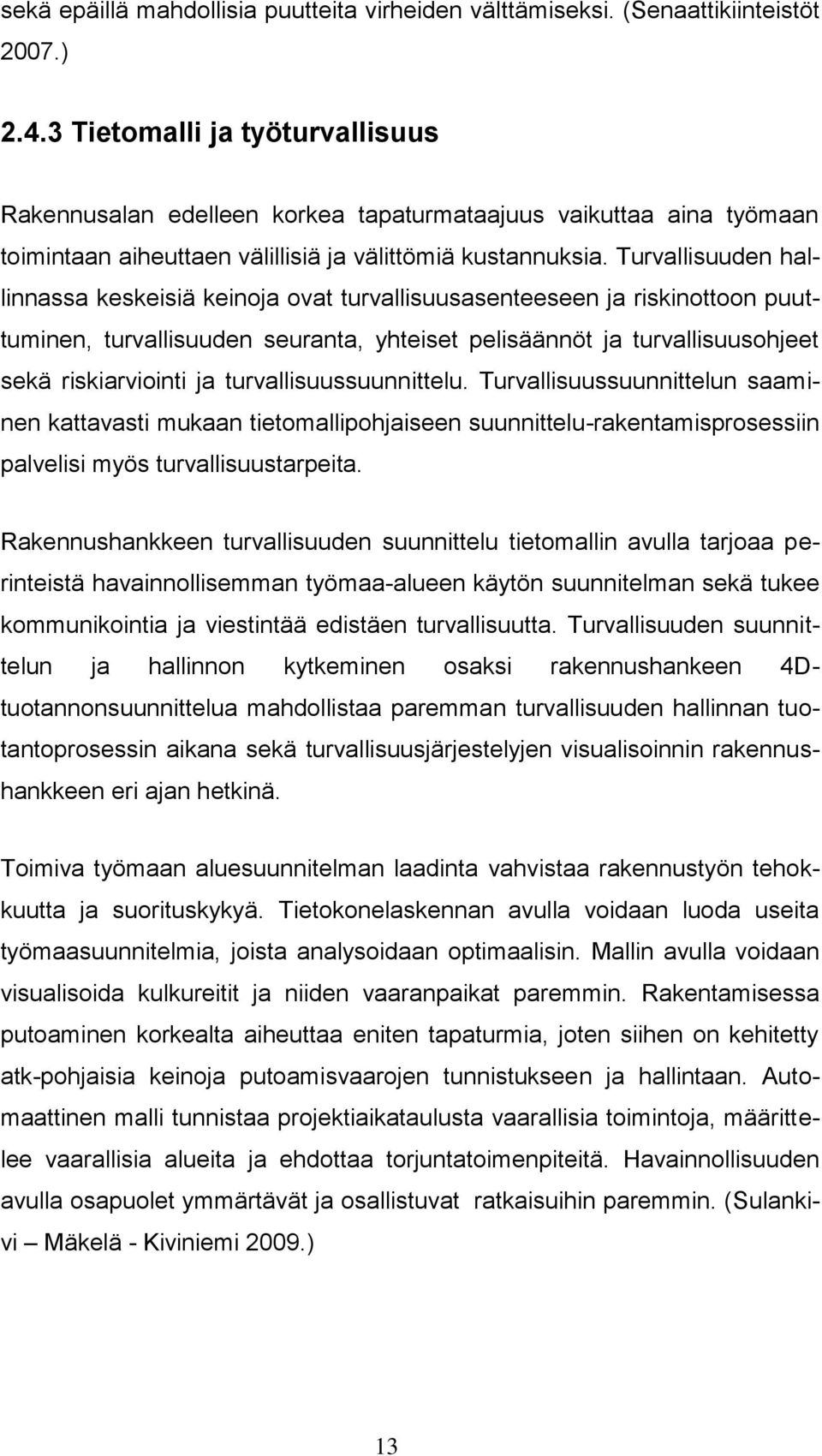 Turvallisuuden hallinnassa keskeisiä keinoja ovat turvallisuusasenteeseen ja riskinottoon puuttuminen, turvallisuuden seuranta, yhteiset pelisäännöt ja turvallisuusohjeet sekä riskiarviointi ja