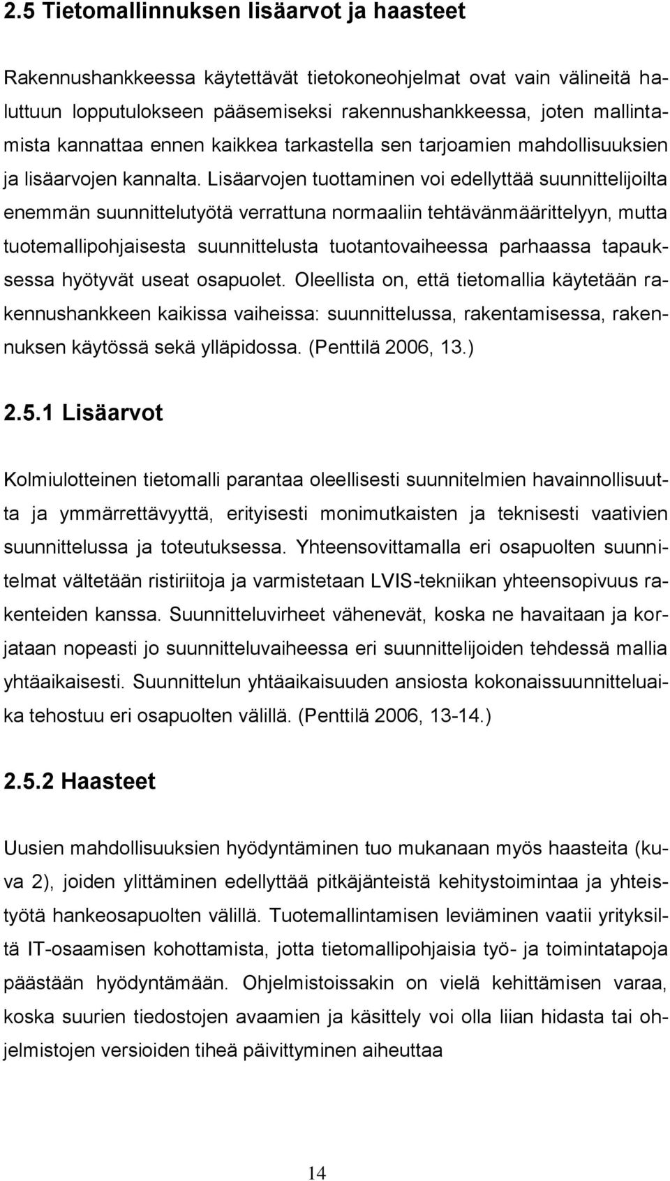 Lisäarvojen tuottaminen voi edellyttää suunnittelijoilta enemmän suunnittelutyötä verrattuna normaaliin tehtävänmäärittelyyn, mutta tuotemallipohjaisesta suunnittelusta tuotantovaiheessa parhaassa