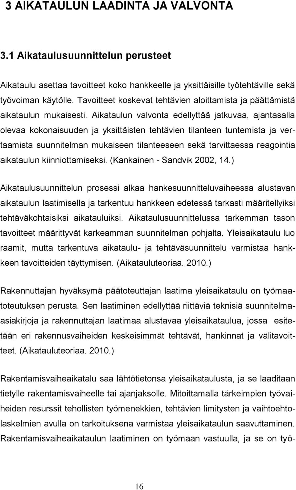 Aikataulun valvonta edellyttää jatkuvaa, ajantasalla olevaa kokonaisuuden ja yksittäisten tehtävien tilanteen tuntemista ja vertaamista suunnitelman mukaiseen tilanteeseen sekä tarvittaessa