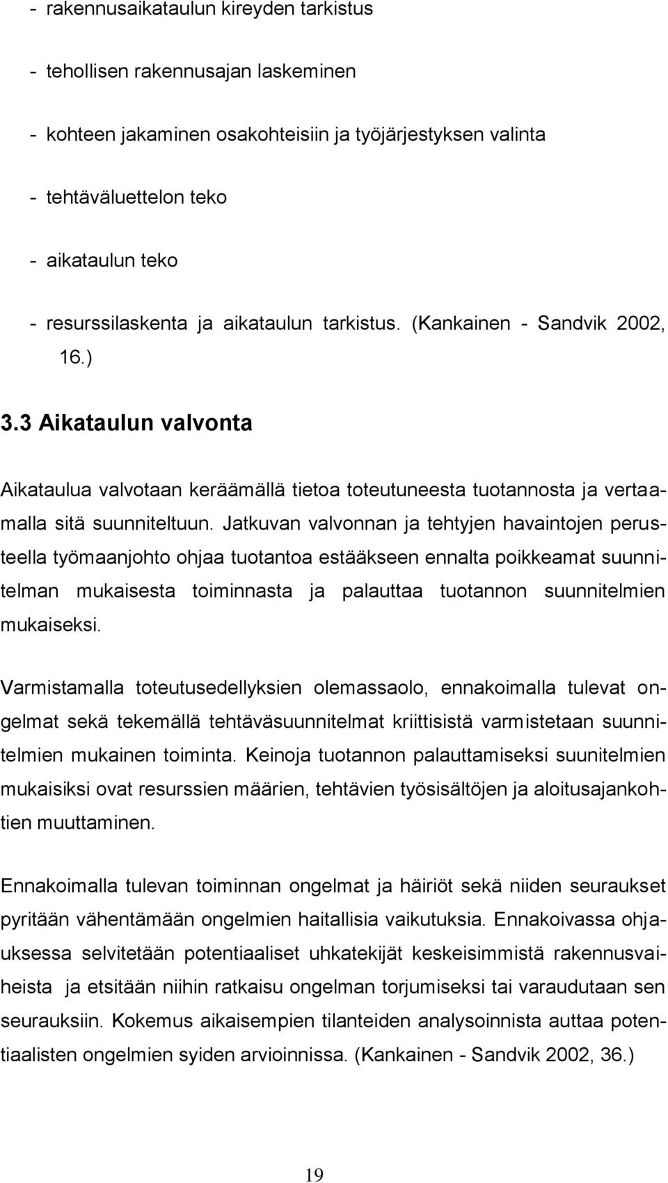 Jatkuvan valvonnan ja tehtyjen havaintojen perusteella työmaanjohto ohjaa tuotantoa estääkseen ennalta poikkeamat suunnitelman mukaisesta toiminnasta ja palauttaa tuotannon suunnitelmien mukaiseksi.