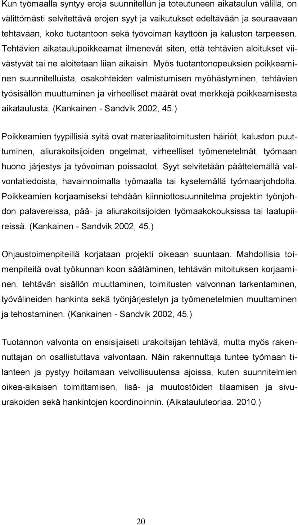 Myös tuotantonopeuksien poikkeaminen suunnitelluista, osakohteiden valmistumisen myöhästyminen, tehtävien työsisällön muuttuminen ja virheelliset määrät ovat merkkejä poikkeamisesta aikataulusta.