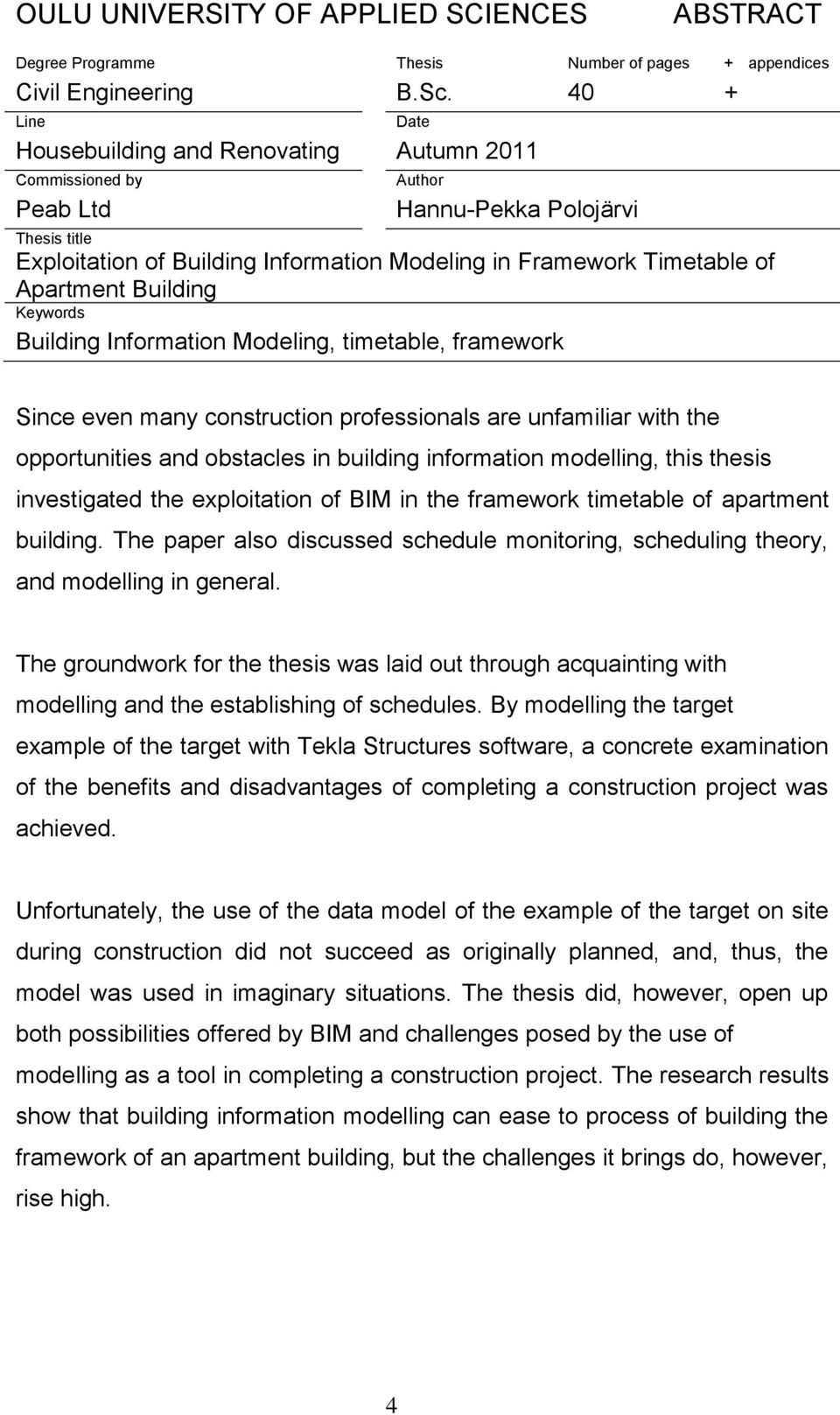 Apartment Building Keywords Building Information Modeling, timetable, framework Since even many construction professionals are unfamiliar with the opportunities and obstacles in building information