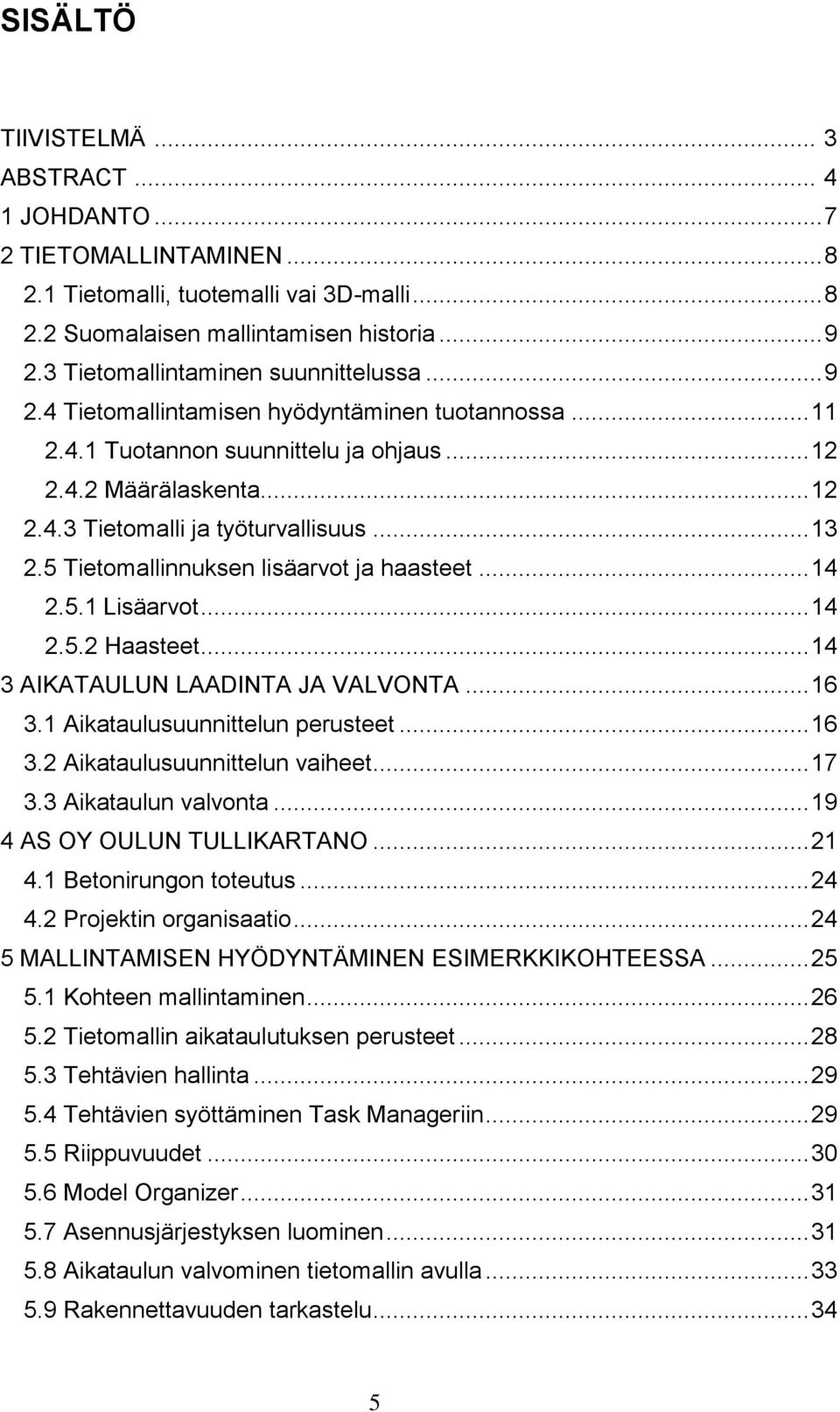 .. 13 2.5 Tietomallinnuksen lisäarvot ja haasteet... 14 2.5.1 Lisäarvot... 14 2.5.2 Haasteet... 14 3 AIKATAULUN LAADINTA JA VALVONTA... 16 3.1 Aikataulusuunnittelun perusteet... 16 3.2 Aikataulusuunnittelun vaiheet.