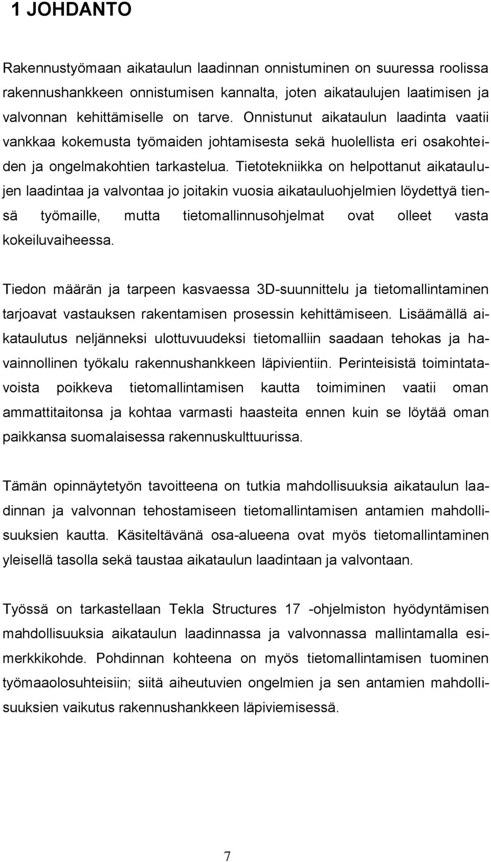 Tietotekniikka on helpottanut aikataulujen laadintaa ja valvontaa jo joitakin vuosia aikatauluohjelmien löydettyä tiensä työmaille, mutta tietomallinnusohjelmat ovat olleet vasta kokeiluvaiheessa.