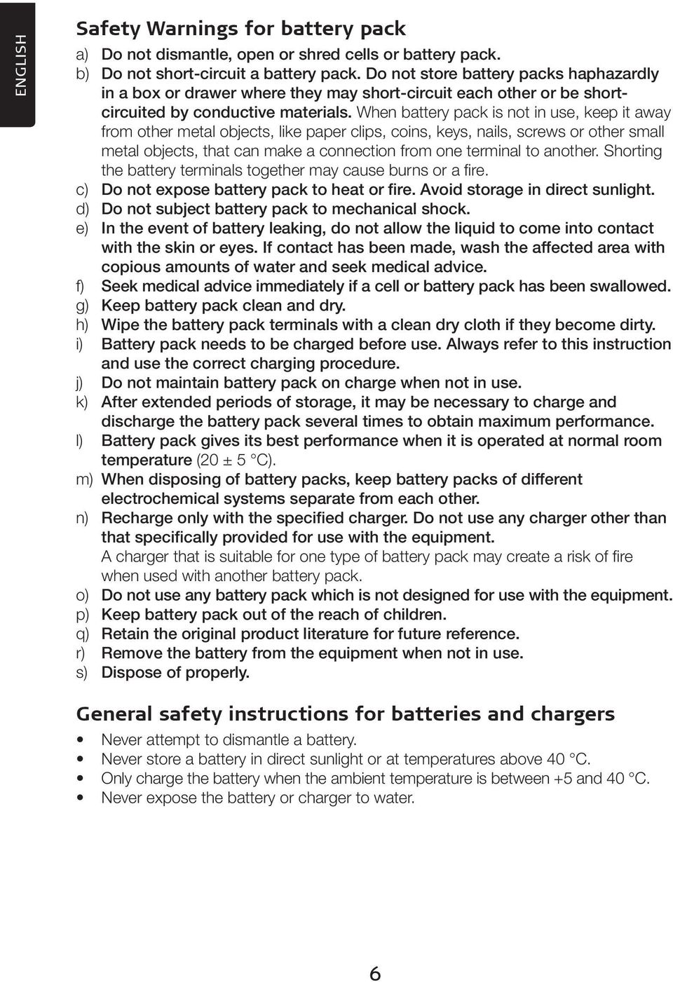 When battery pack is not in use, keep it away from other metal objects, like paper clips, coins, keys, nails, screws or other small metal objects, that can make a connection from one terminal to
