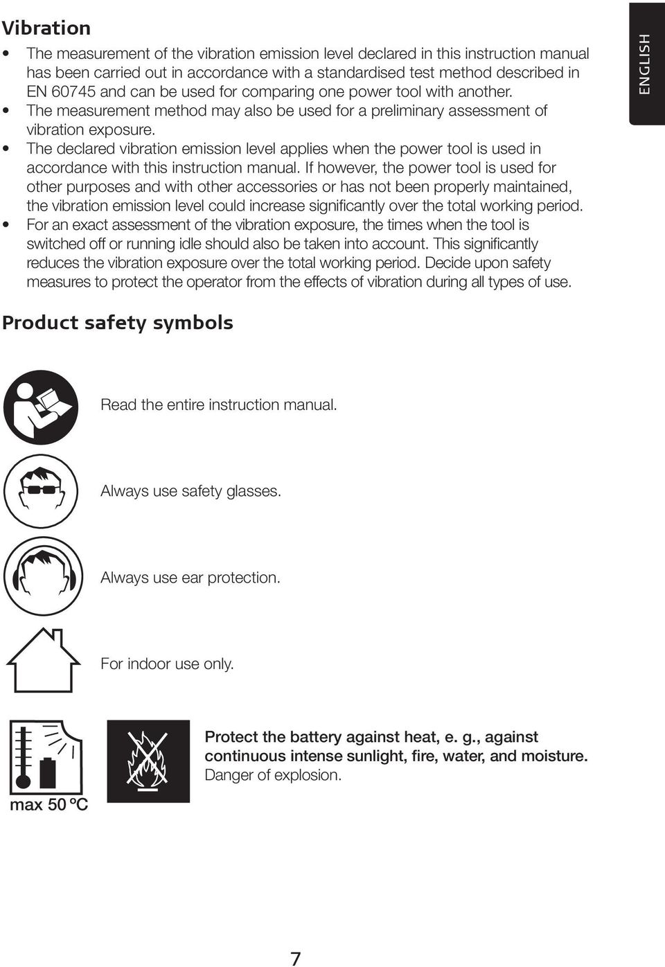 The declared vibration emission level applies when the power tool is used in accordance with this instruction manual.