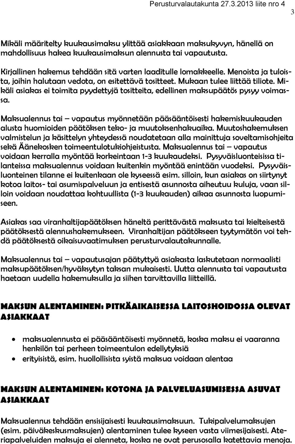 Maksualennus tai vapautus myönnetään pääsääntöisesti hakemiskuukauden alusta huomioiden päätöksen teko- ja muutoksenhakuaika.