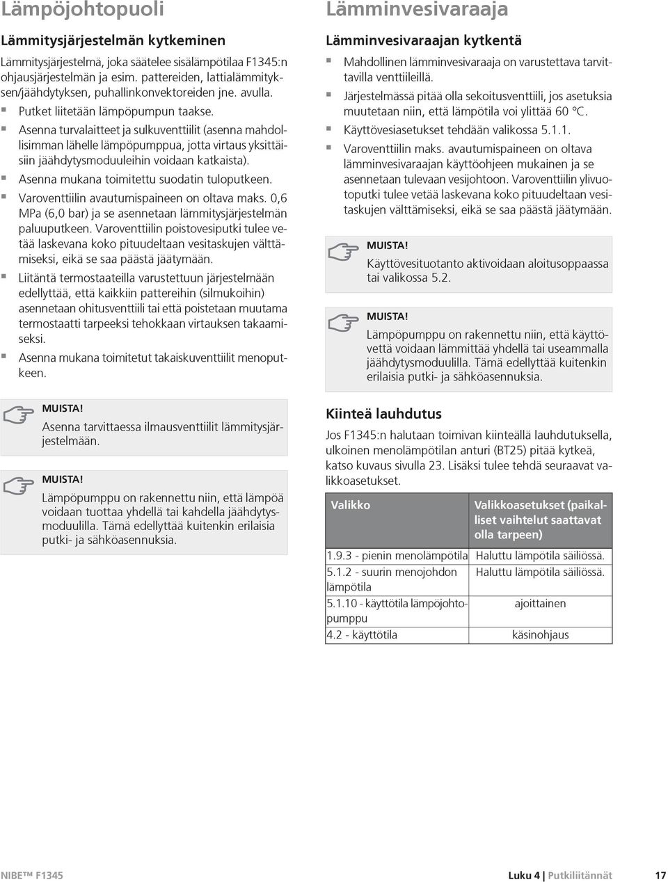 Asenna turvalaitteet ja sulkuventtiilit (asenna mahdollisimman lähelle lämpöpumppua, jotta virtaus yksittäisiin jäähdytysmoduuleihin voidaan katkaista). Asenna mukana toimitettu suodatin tuloputkeen.