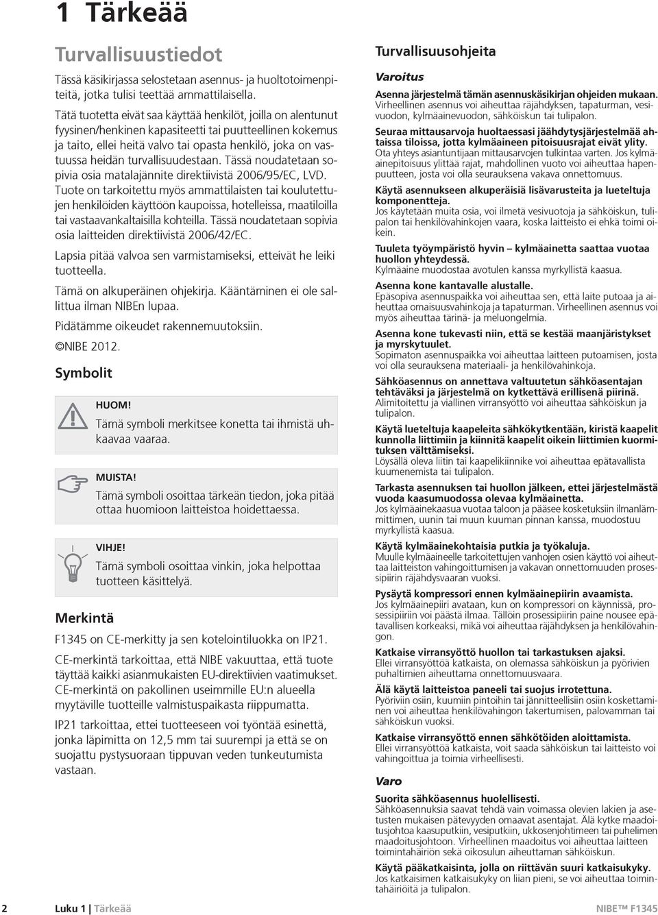 turvallisuudestaan. Tässä noudatetaan sopivia osia matalajännite direktiivistä 2006/95/EC, LVD.