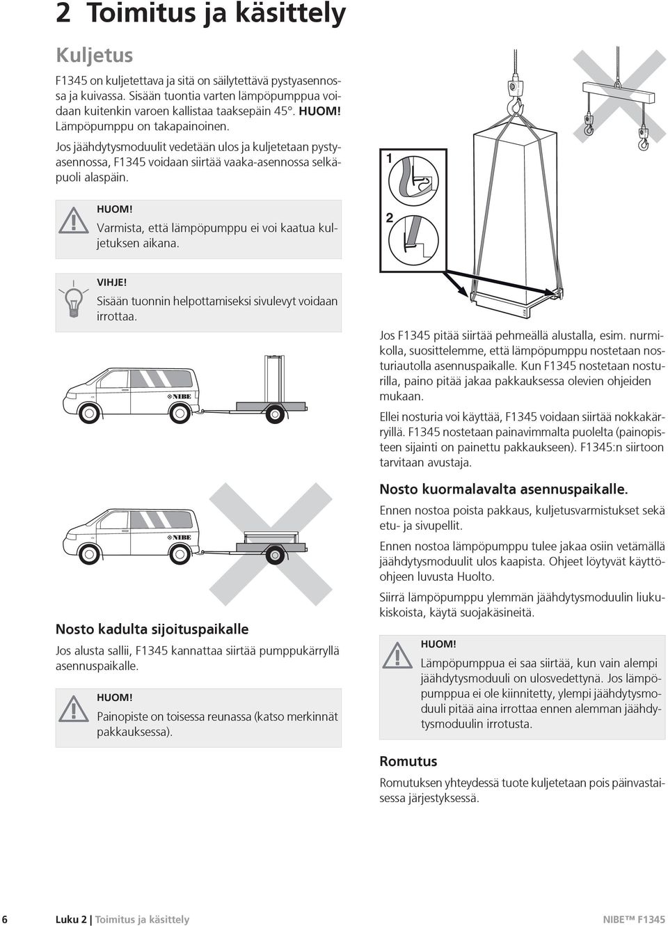 Varmista, että lämpöpumppu ei voi kaatua kuljetuksen aikana. 2 VIHJE! Sisään tuonnin helpottamiseksi sivulevyt voidaan irrottaa.