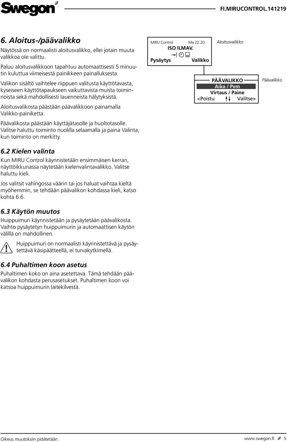 Valikon sisältö vaihtelee riippuen valitusta käyttötavasta, kyseiseen käyttötapaukseen vaikuttavista muista toiminnoista sekä mahdollisesti lauenneista hälytyksistä.