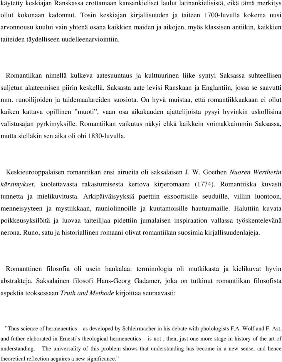 uudelleenarviointiin. Romantiikan nimellä kulkeva aatesuuntaus ja kulttuurinen liike syntyi Saksassa suhteellisen suljetun akateemisen piirin keskellä.