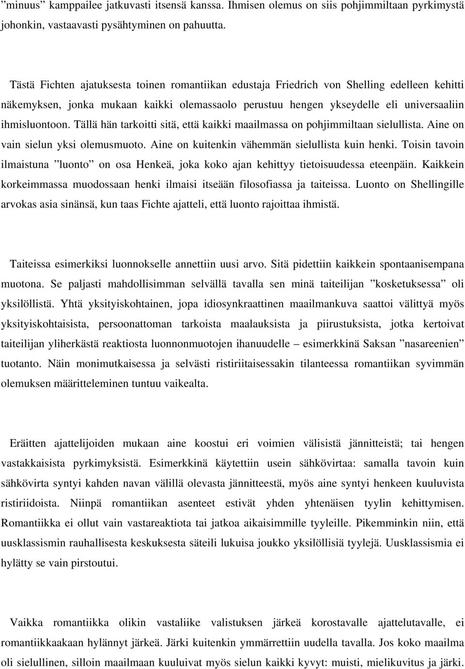 Tällä hän tarkoitti sitä, että kaikki maailmassa on pohjimmiltaan sielullista. Aine on vain sielun yksi olemusmuoto. Aine on kuitenkin vähemmän sielullista kuin henki.