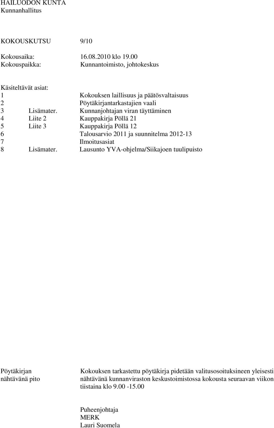 Liite 2 Liite 3 Pöytäkirjantarkastajien vaali Kunnanjohtajan viran täyttäminen Kauppakirja Pöllä 21 Kauppakirja Pöllä 12 Talousarvio 2011 ja suunnitelma 2012-13