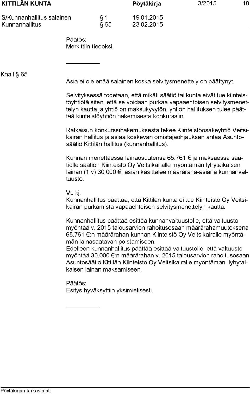 Selvityksessä todetaan, että mikäli säätiö tai kunta eivät tue kiin teistö yh tiö tä siten, että se voidaan purkaa vapaaehtoisen sel vi tys me nette lyn kautta ja yhtiö on maksukyvytön, yhtiön