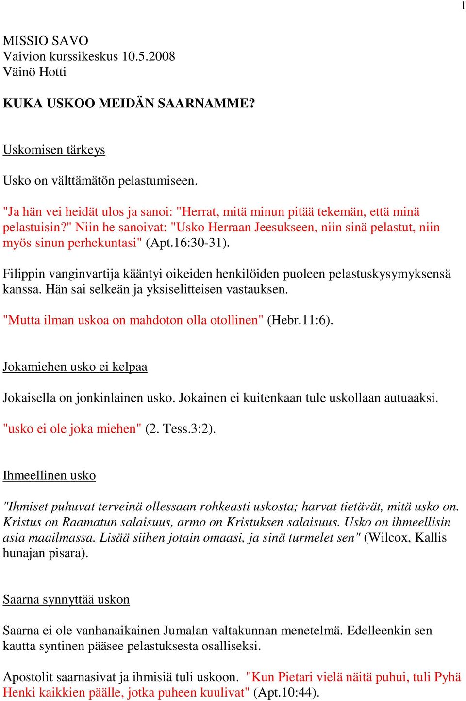 16:30-31). Filippin vanginvartija kääntyi oikeiden henkilöiden puoleen pelastuskysymyksensä kanssa. Hän sai selkeän ja yksiselitteisen vastauksen. "Mutta ilman uskoa on mahdoton olla otollinen" (Hebr.