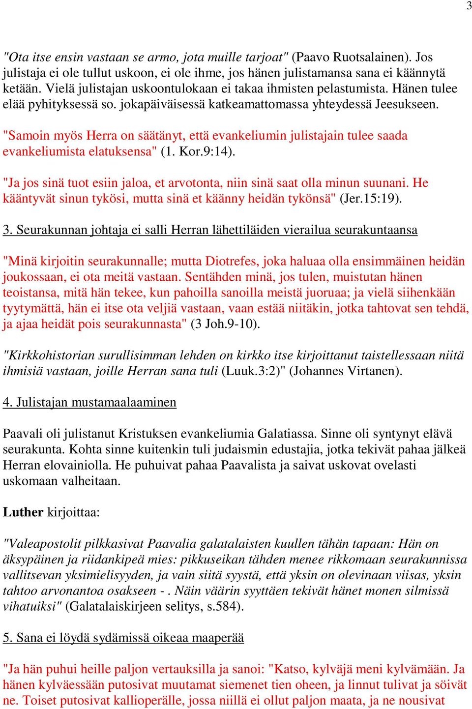 "Samoin myös Herra on säätänyt, että evankeliumin julistajain tulee saada evankeliumista elatuksensa" (1. Kor.9:14). "Ja jos sinä tuot esiin jaloa, et arvotonta, niin sinä saat olla minun suunani.