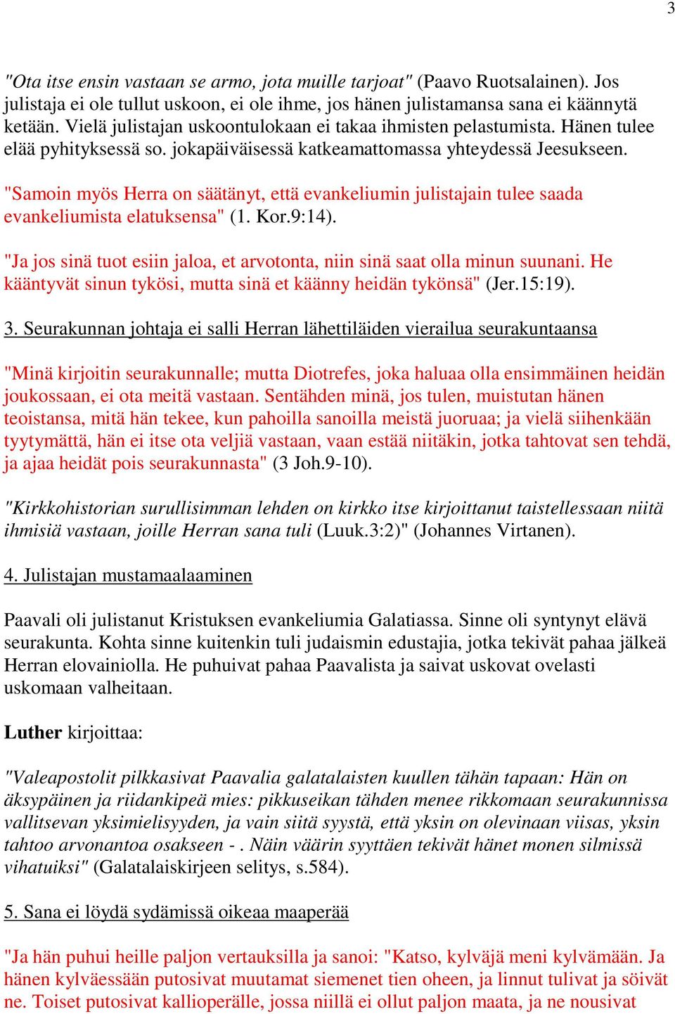 "Samoin myös Herra on säätänyt, että evankeliumin julistajain tulee saada evankeliumista elatuksensa" (1. Kor.9:14). "Ja jos sinä tuot esiin jaloa, et arvotonta, niin sinä saat olla minun suunani.