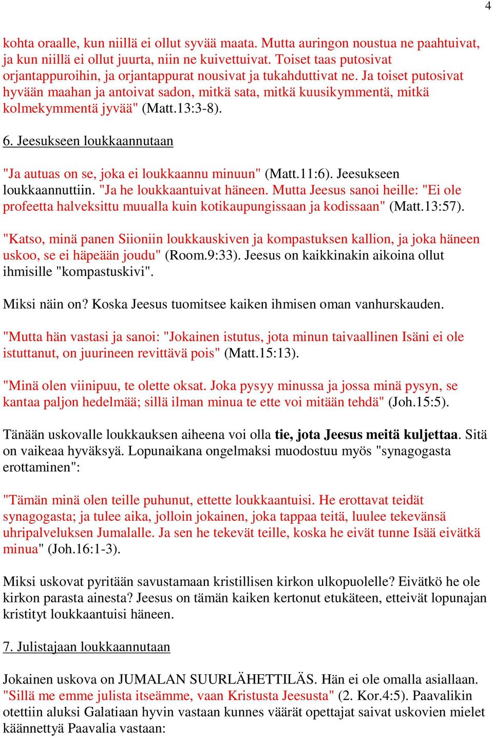 Ja toiset putosivat hyvään maahan ja antoivat sadon, mitkä sata, mitkä kuusikymmentä, mitkä kolmekymmentä jyvää" (Matt.13:3-8). 6.