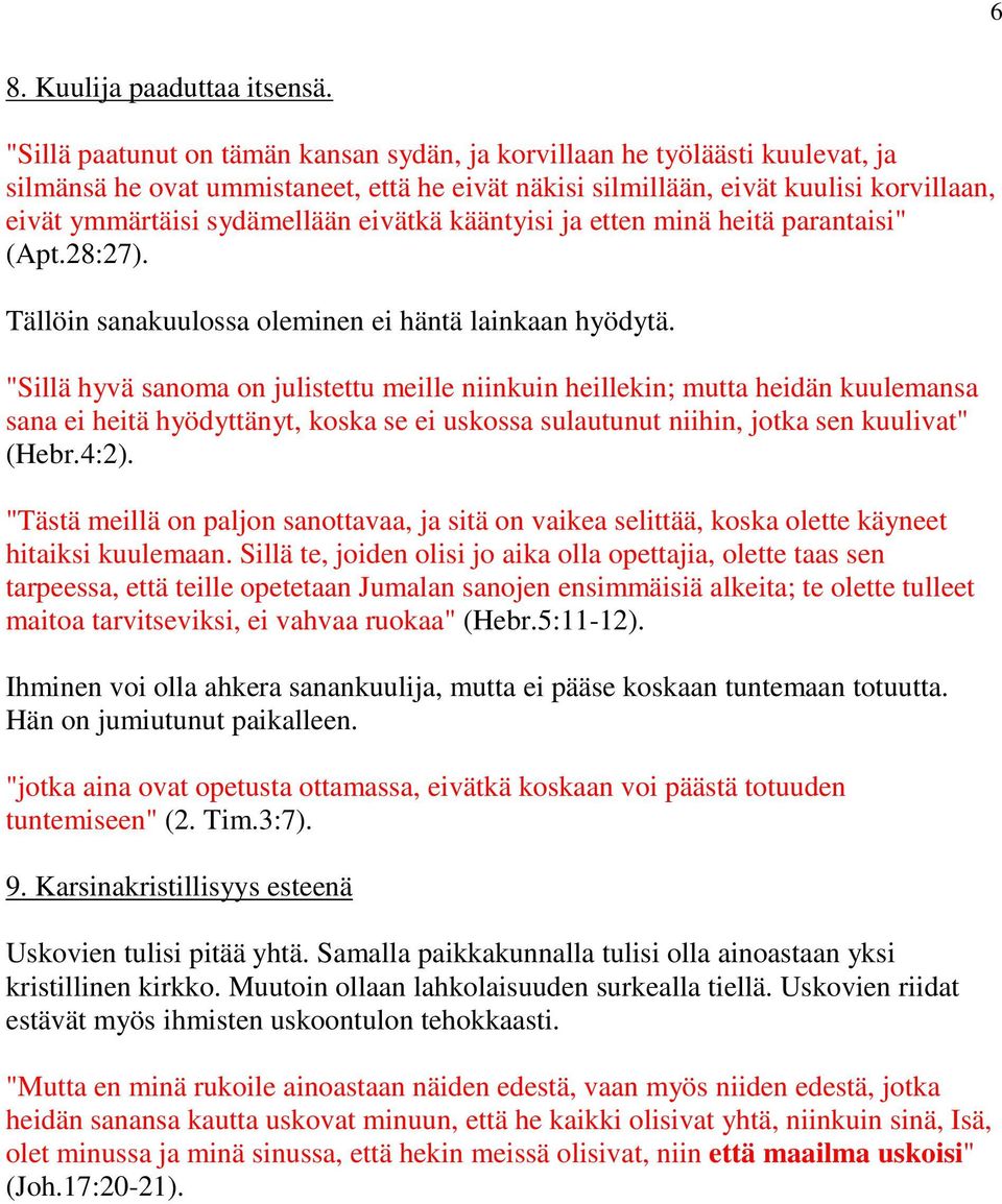 eivätkä kääntyisi ja etten minä heitä parantaisi" (Apt.28:27). Tällöin sanakuulossa oleminen ei häntä lainkaan hyödytä.