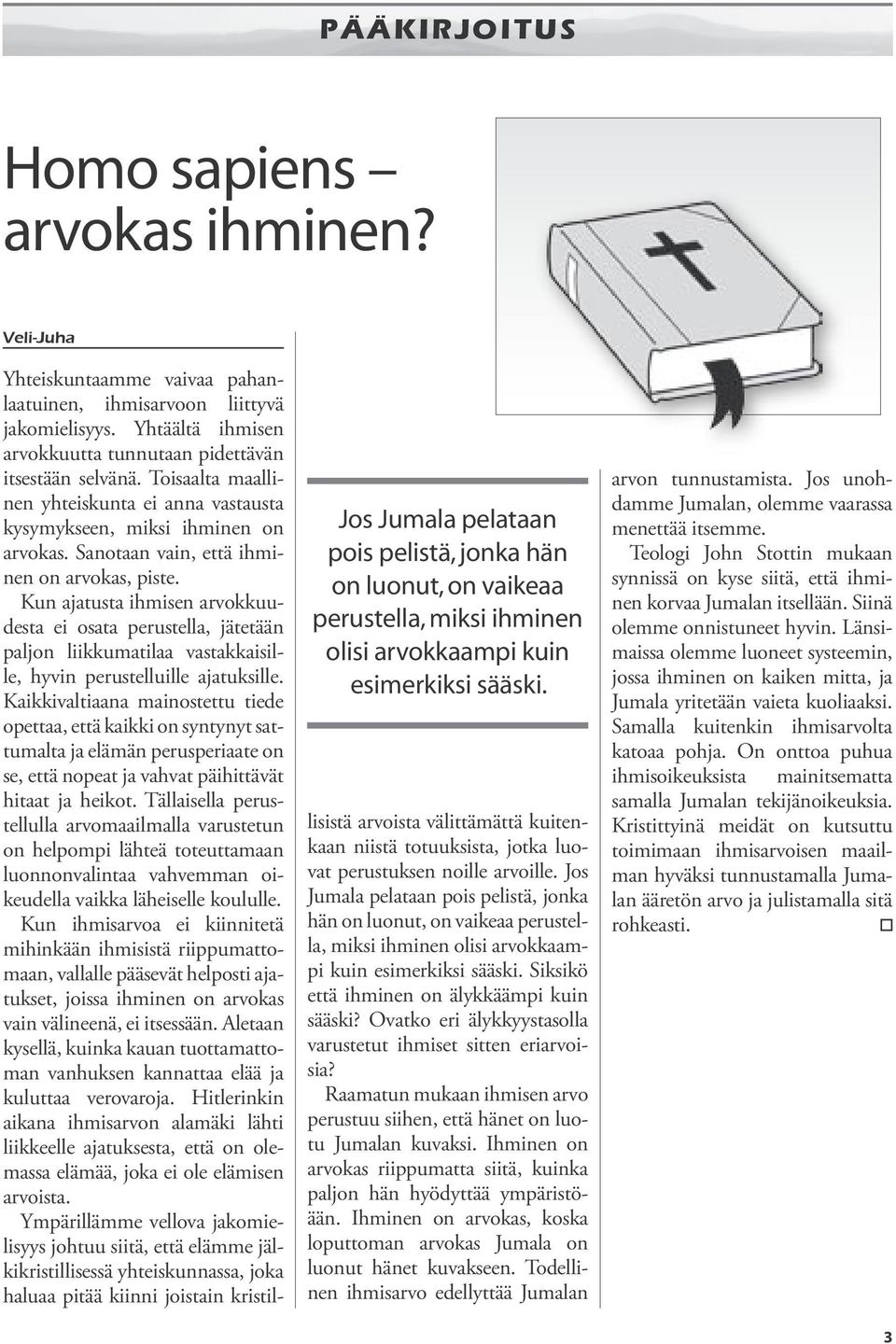 Toisaalta maallinen yhteiskunta ei anna vastausta kysymykseen, miksi ihminen on arvokas. Sanotaan vain, että ihminen on arvokas, piste.