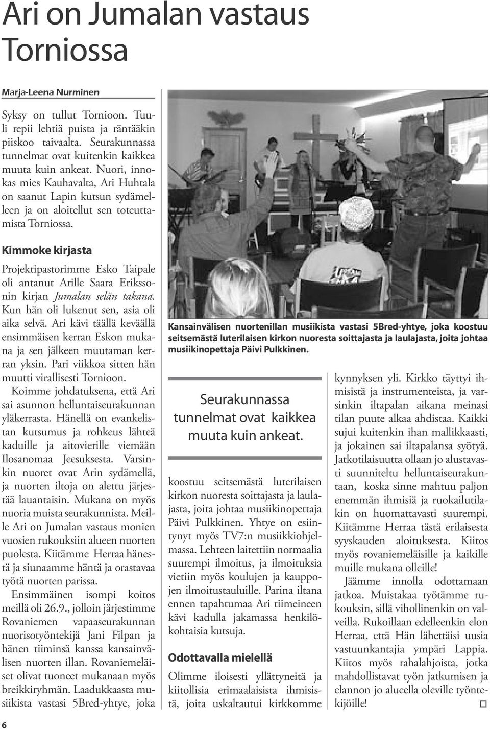 Kimmoke kirjasta Projektipastorimme Esko Taipale oli antanut Arille Saara Erikssonin kirjan Jumalan selän takana. Kun hän oli lukenut sen, asia oli aika selvä.