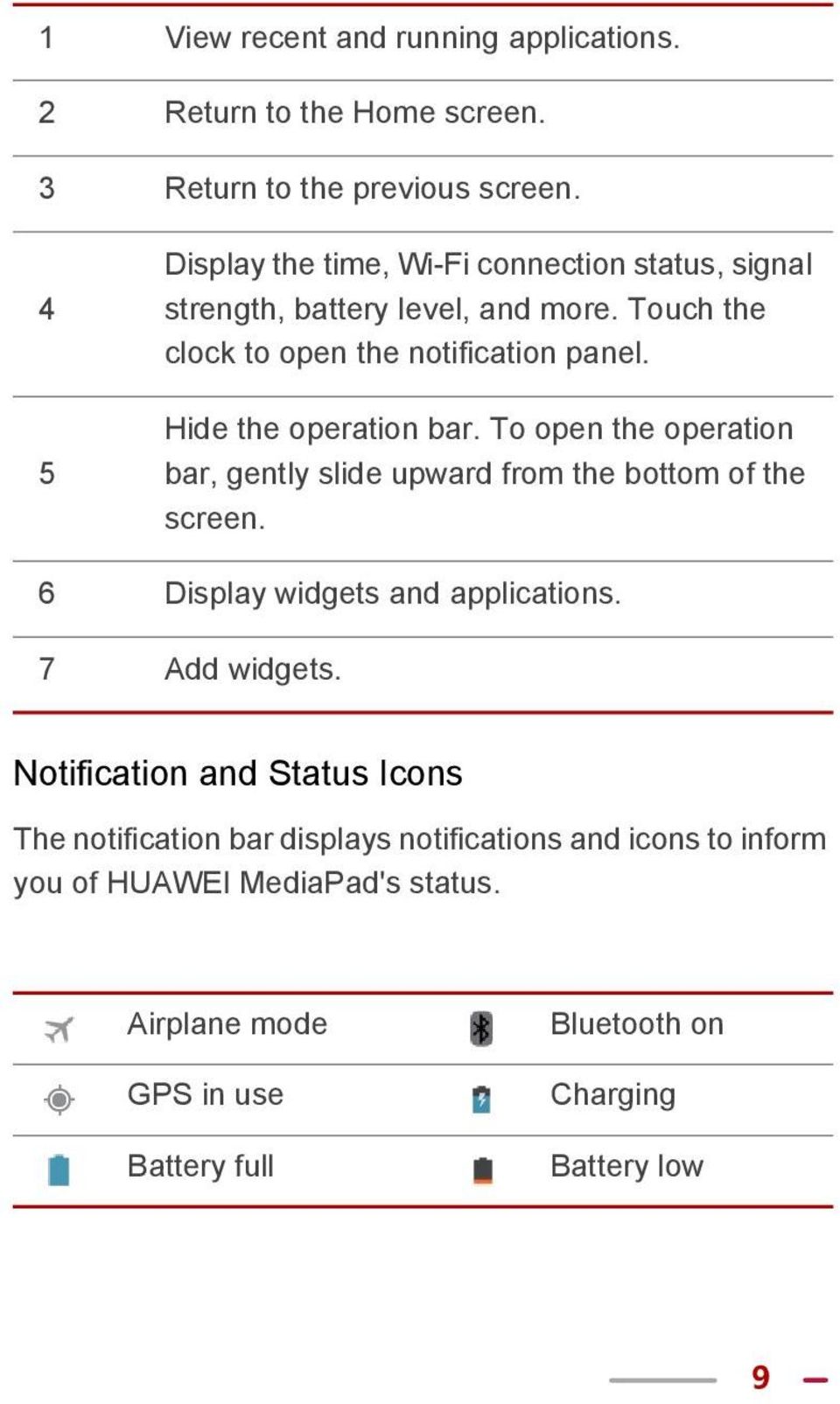 Hide the operation bar. To open the operation bar, gently slide upward from the bottom of the screen. 6 Display widgets and applications.