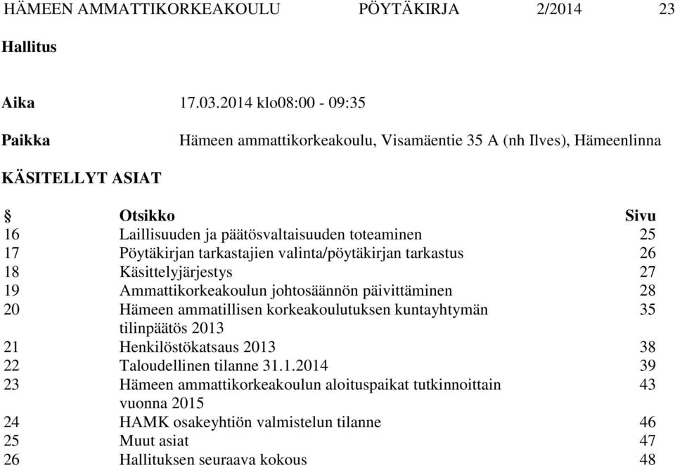 toteaminen 25 17 Pöytäkirjan tarkastajien valinta/pöytäkirjan tarkastus 26 18 Käsittelyjärjestys 27 19 Ammattikorkeakoulun johtosäännön päivittäminen 28 20 Hämeen