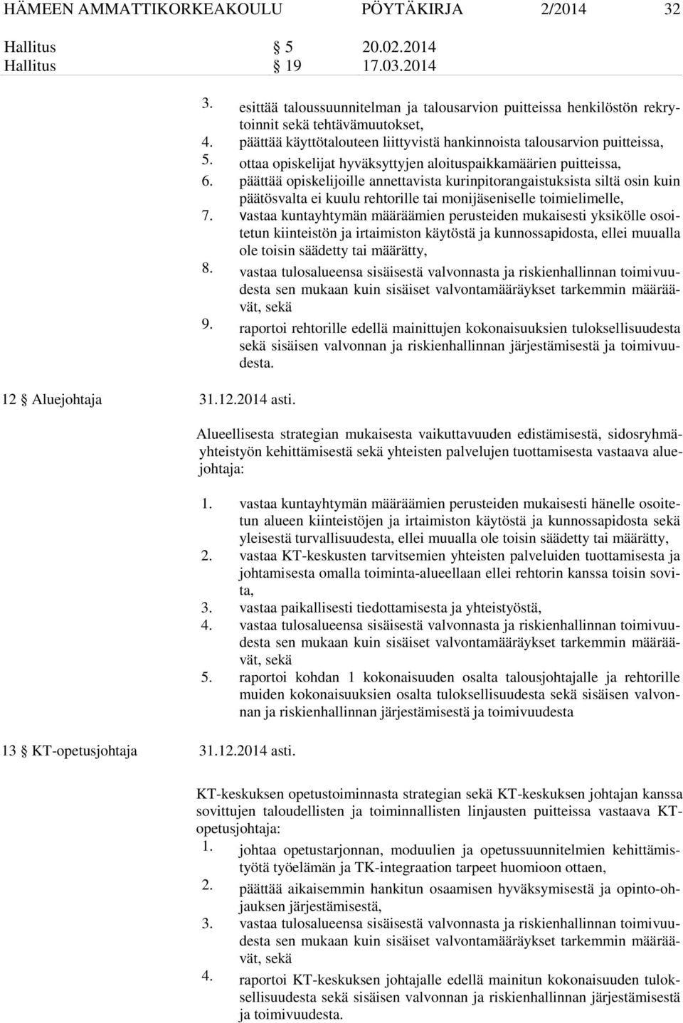 päättää opiskelijoille annettavista kurinpitorangaistuksista siltä osin kuin päätösvalta ei kuulu rehtorille tai monijäseniselle toimielimelle, 7.