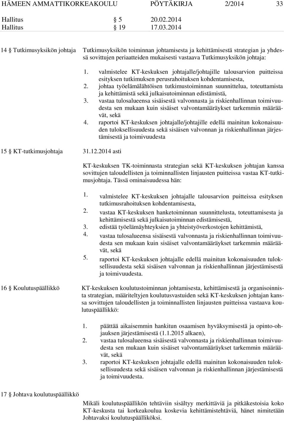 KT-tutkimusjohtaja 31.12.2014 asti 1. valmistelee KT-keskuksen johtajalle/johtajille talousarvion puitteissa esityksen tutkimuksen perusrahoituksen kohdentamisesta, 2.