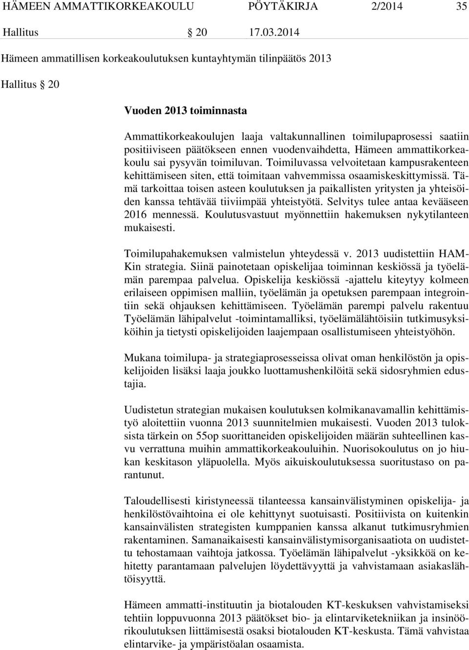 päätökseen ennen vuodenvaihdetta, Hämeen ammattikorkeakoulu sai pysyvän toimiluvan. Toimiluvassa velvoitetaan kampusrakenteen kehittämiseen siten, että toimitaan vahvemmissa osaamiskeskittymissä.