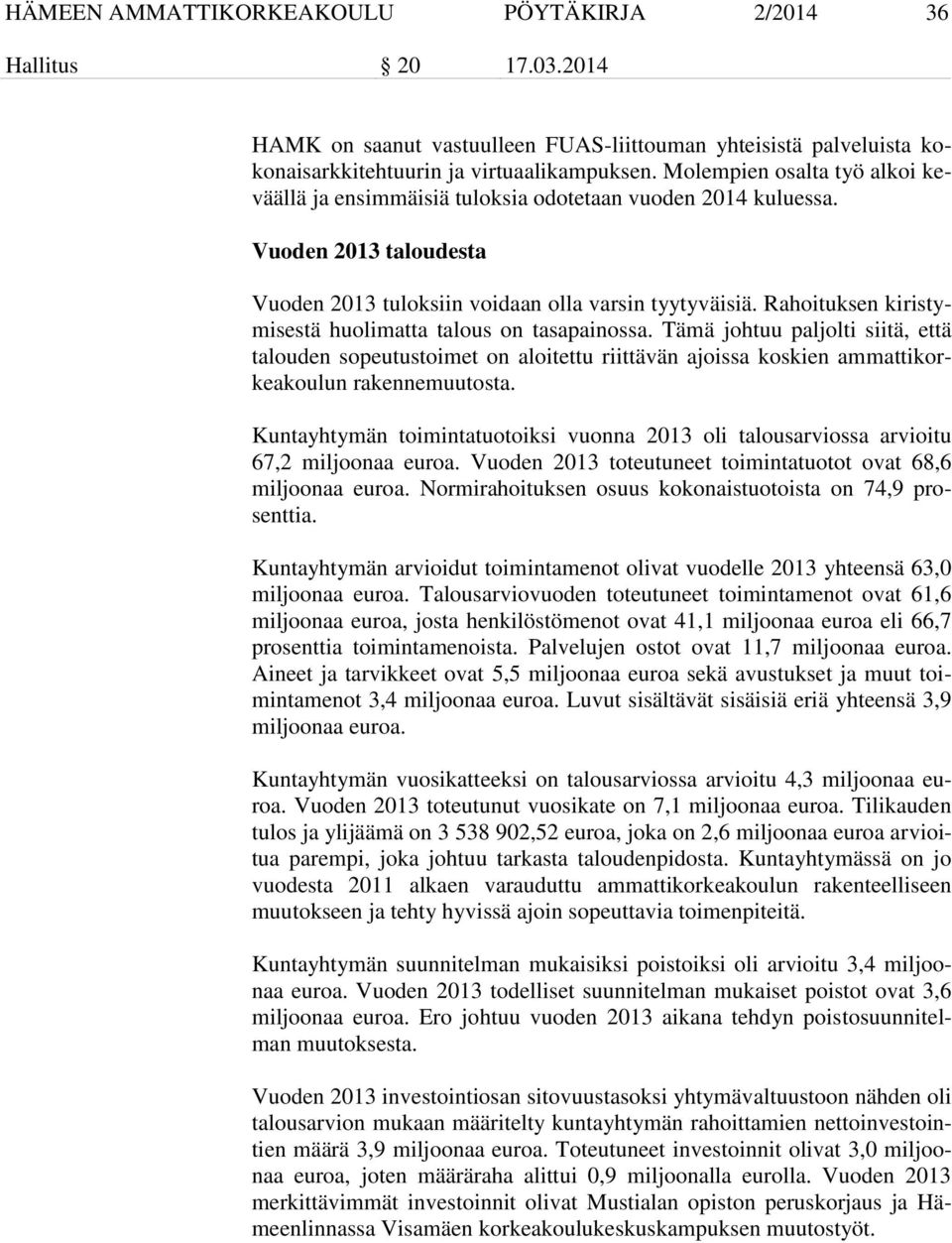 Rahoituksen kiristymisestä huolimatta talous on tasapainossa. Tämä johtuu paljolti siitä, että talouden sopeutustoimet on aloitettu riittävän ajoissa koskien ammattikorkeakoulun rakennemuutosta.