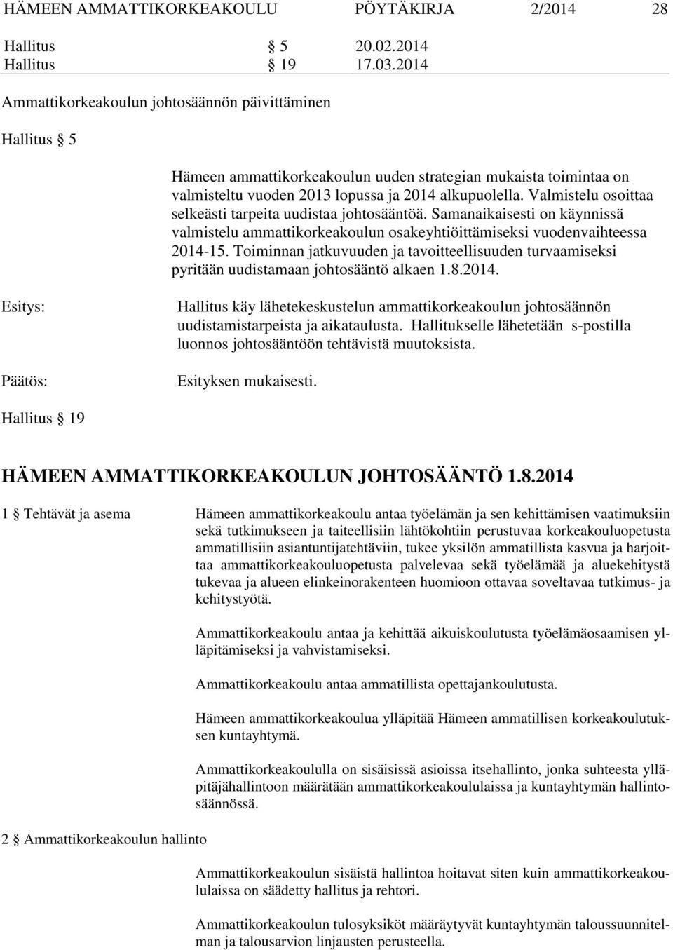 Valmistelu osoittaa selkeästi tarpeita uudistaa johtosääntöä. Samanaikaisesti on käynnissä valmistelu ammattikorkeakoulun osakeyhtiöittämiseksi vuodenvaihteessa 2014-15.