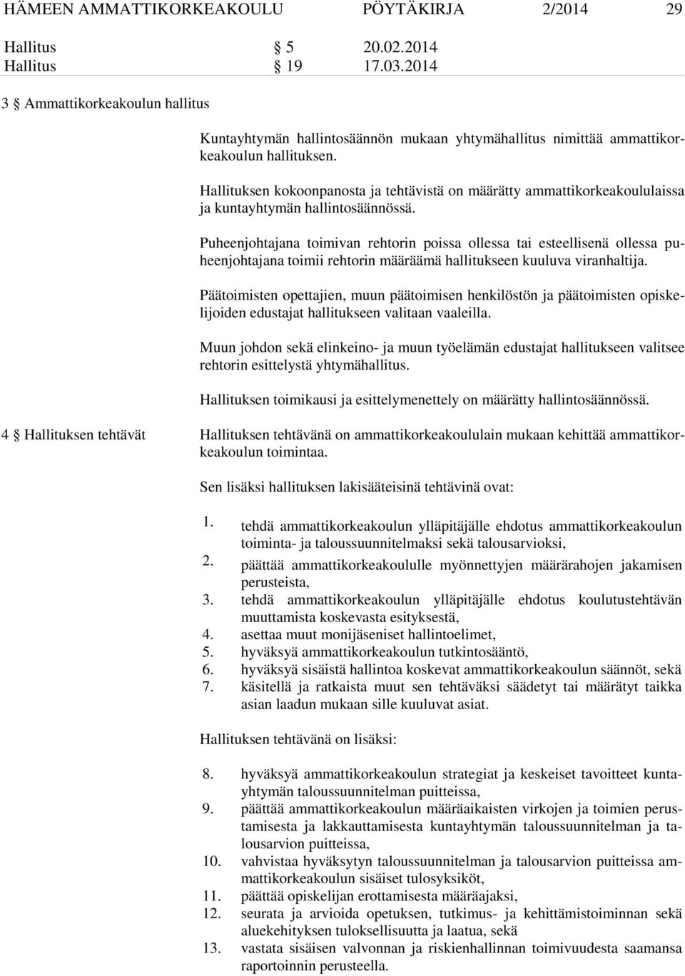 Hallituksen kokoonpanosta ja tehtävistä on määrätty ammattikorkeakoululaissa ja kuntayhtymän hallintosäännössä.