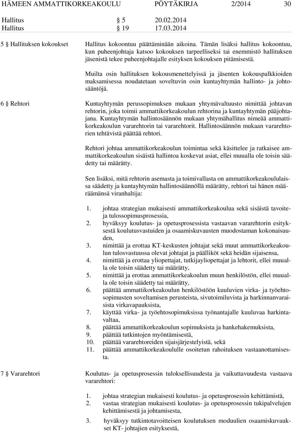 Muilta osin hallituksen kokousmenettelyissä ja jäsenten kokouspalkkioiden maksamisessa noudatetaan soveltuvin osin kuntayhtymän hallinto- ja johtosääntöjä.