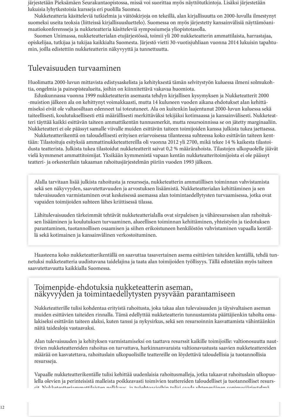 Suomessa on myös järjestetty kansainvälisiä näyttämöanimaatiokonferensseja ja nukketeatteria käsitteleviä symposiumeja yliopistotasolla.